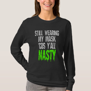 Still Wearing My Mask Cos Yall Nasty Vaccinated T-Shirt