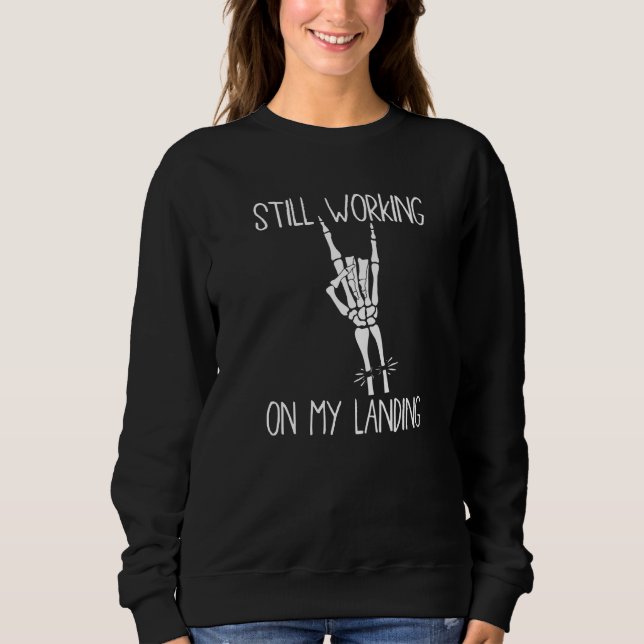 Still Working On My Landing  Arm Fracture  6 Sweatshirt (Front)
