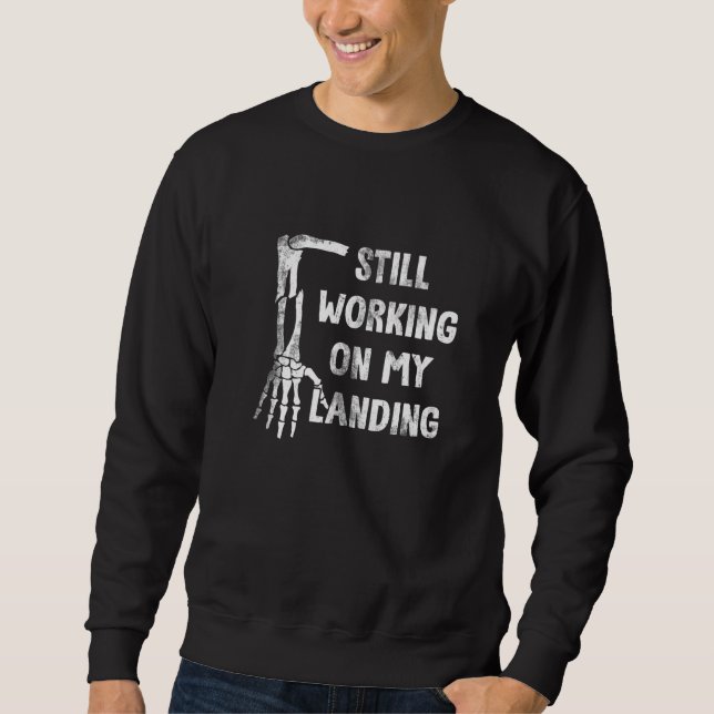 Still Working On My Landing Broken Arm Cast Recove Sweatshirt (Front)