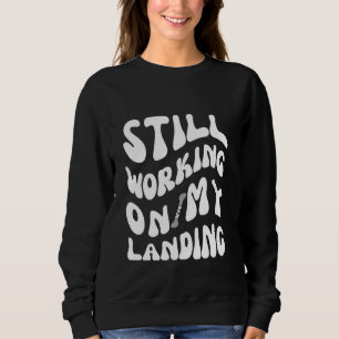Still Working On My Landing Broken Arm Cast Recove Sweatshirt