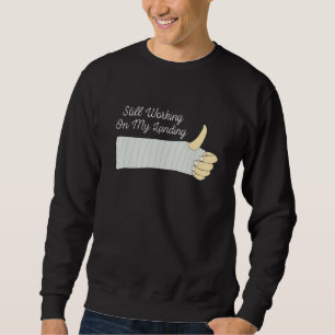 Still Working On My Landing Broken Arm Get Well S Sweatshirt