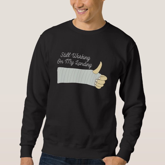 Still Working On My Landing Broken Arm  Get Well S Sweatshirt (Front)