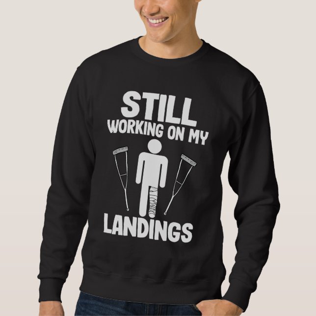 Still Working On My Landings  Get Well Broken Leg Sweatshirt (Front)