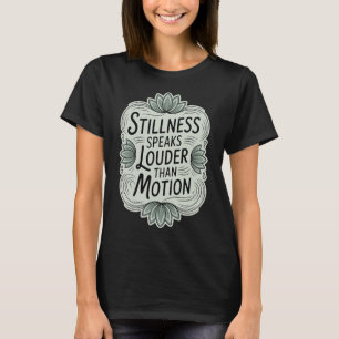 Stillness Speaks Louder Than Motion - Zen Meditati T-Shirt