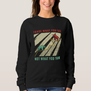 Stock Market Trade What You See Bull Bear Trader Sweatshirt