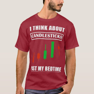 Stock Market Trading I Think About Candlesticks T-Shirt