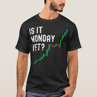 Stock Market Trading Is It Monday Yet Day Trader T-Shirt
