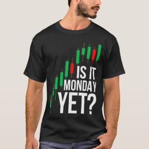 Stock Market Trading Is It Monday Yet Day Trader T-Shirt