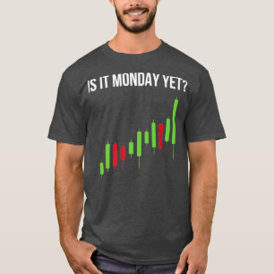 Stock Market Trading Is It Monday Yet Trader T-Shirt