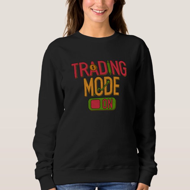 Stocks Trading Mode On Trader Stock Market Investo Sweatshirt (Front)