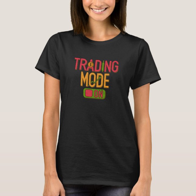 Stocks Trading Mode On Trader Stock Market Investo T-Shirt (Front)
