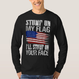 Stomp On My Flag I Ll Stomp On Your Face Patriotic T-Shirt