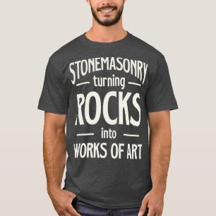 Stonemasonry Turning Rocks Into Works Of Art T-Shirt