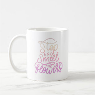 stop and smell the flowers a coffee mug