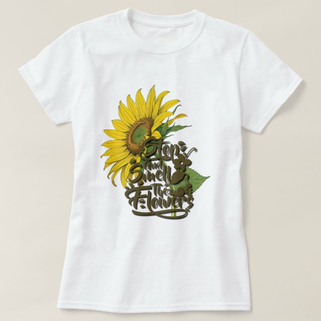Stop and Smell the Flowers Sunflower T-Shirt (Design Front)