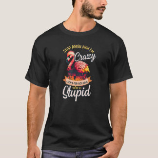 Stop Asking Crazy Stupid Flamingo Ananas T-Shirt