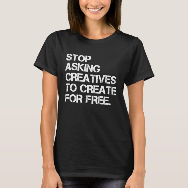 Stop Asking Creatives To Create For Free  Apparel T-Shirt (Front)