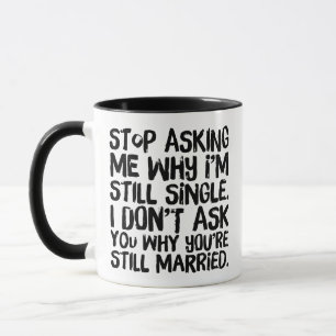 Stop Asking Me Why I'm Still Single Funny Mug