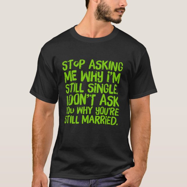 Stop Asking Me Why I'm Still Single Men's T-Shirt (Front)