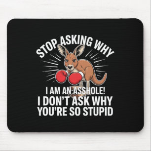 Stop Asking Why I Am An Hole Mouse Pad