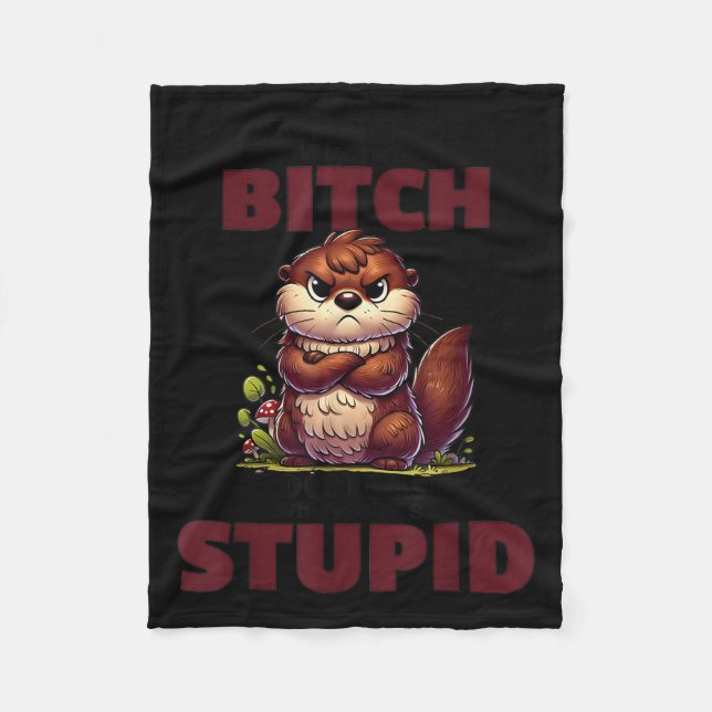 Stop Asking Why I'm A Btch I Don't Ask Why You're  Fleece Blanket (Front)