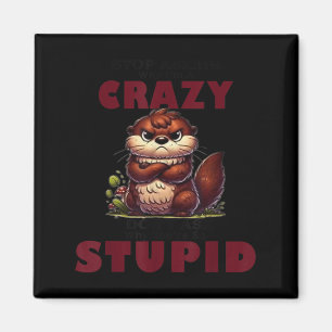 Stop Asking Why I'm A Crazy I Don't Ask Why You're Magnet