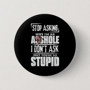 Stop Asking Why I'm An Hole I Don't Ask You Stud 6 Cm Round Badge