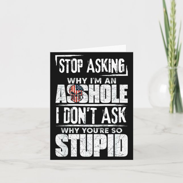 Stop Asking Why I'm An Hole I Don't Ask You Stud  Card (Front)