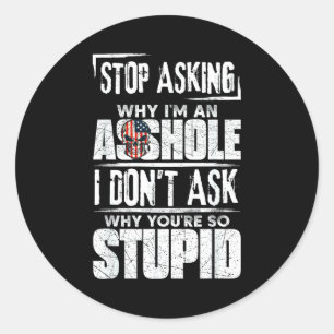 Stop Asking Why I'm An Hole I Don't Ask You Stud  Classic Round Sticker