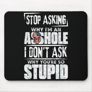 Stop Asking Why I'm An Hole I Don't Ask You Stud  Mouse Pad