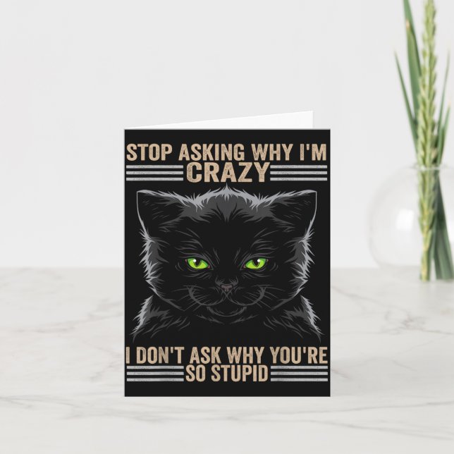 Stop Asking Why Im Crazy Cat  Card (Front)
