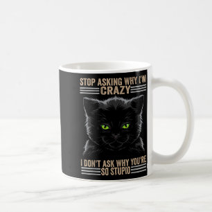 Stop Asking Why Im Crazy Cat  Coffee Mug