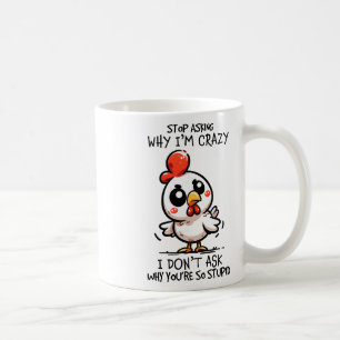 Stop Asking Why I'm Crazy Cute Chicken Sarcastic H Coffee Mug