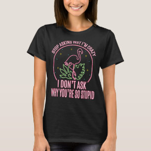Stop Asking Why I'm Crazy Flamingo Stupid Pink Wo T-Shirt