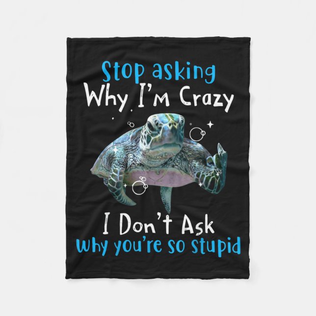 Stop Asking Why Im Crazy Funny Sea Turtle Fleece Blanket (Front)