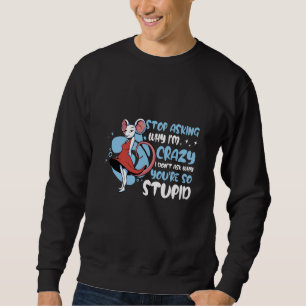 Stop Asking Why I'm Crazy Mouse Graphic Sarcasm Sweatshirt