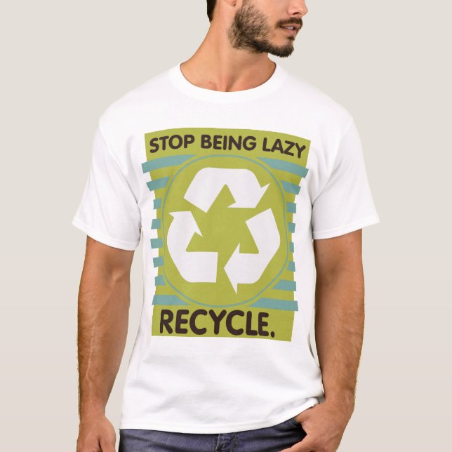 Stop Being Lazy, Recycle! T-Shirt (Front)