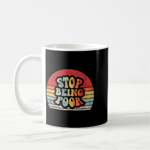 Stop Being Poor Funny Sarcastic Retro Vintage Meme Coffee Mug