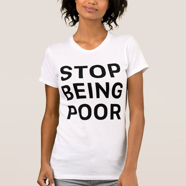 Stop Being Poor Shirt Funny Meme Reference Tee (Front)