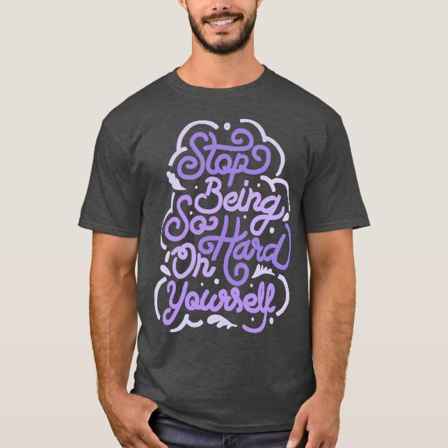 Stop Being So Hard On Yoursby Tobe Fonseca T-Shirt (Front)