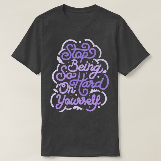 Stop Being So Hard On Yoursby Tobe Fonseca T-Shirt (Design Front)