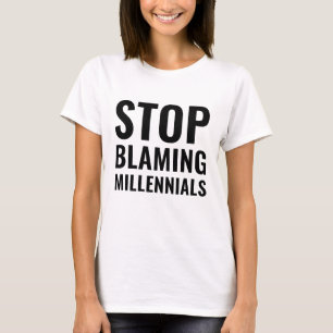 Stop Blaming Millennials T-Shirt
