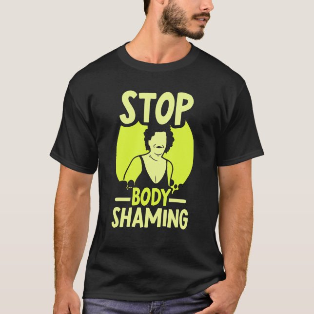 Stop Body Shaming Mocking Appearance End T-Shirt (Front)