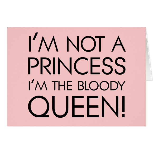 Stop calling me princess: I'm the bloody queen! (Front Horizontal)