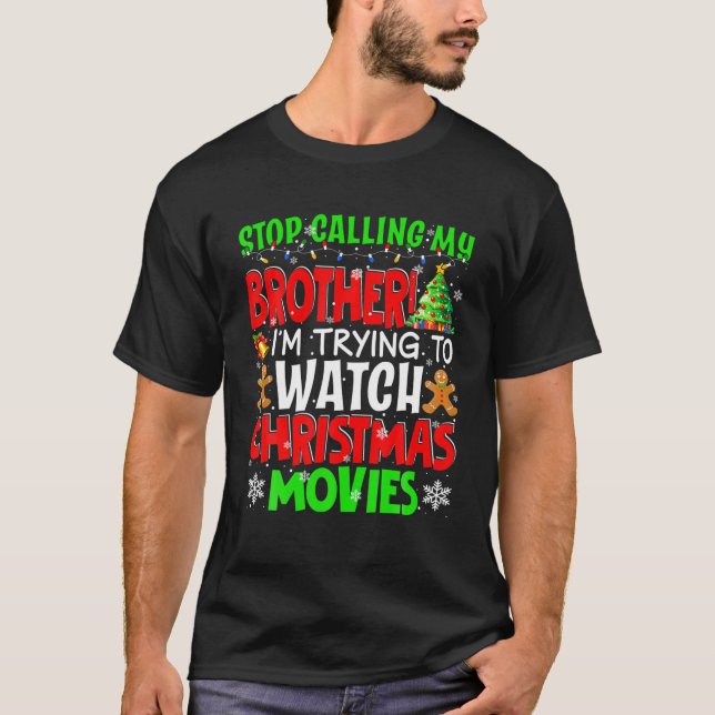 Stop Calling My Brother Christmas Movies Funny Mov T-Shirt (Front)