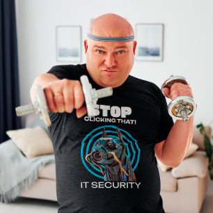 Stop Clicking That IT Security Humour T-Shirt