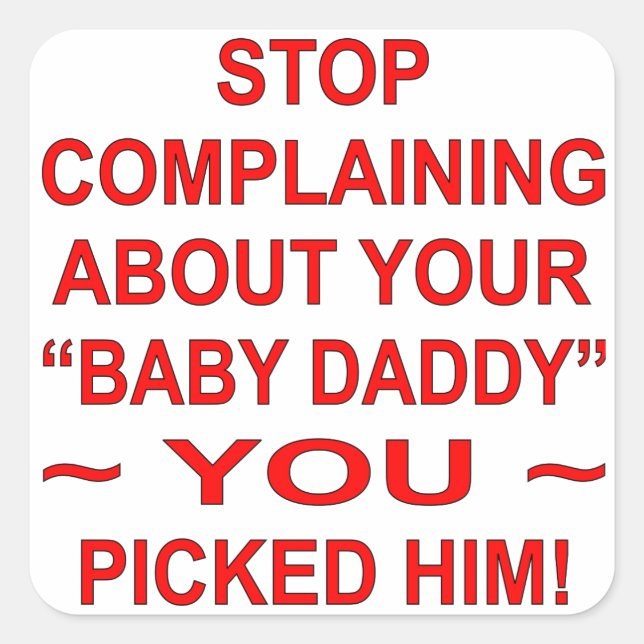 Stop Complaining About Your “Baby Daddy” You Pick Square Sticker (Front)