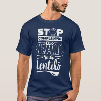 Stop Complaining And Eat Your Lentils Lentil Food T-Shirt
