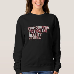 Stop Confusing Fiction and Reality Funny Sarcastic Sweatshirt