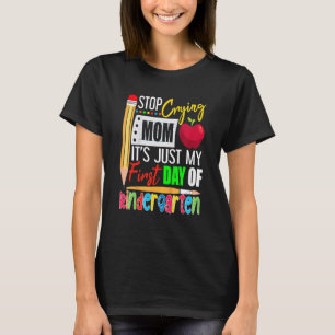 Stop Crying Mom It's Just My First Day Of Kinderga T-Shirt